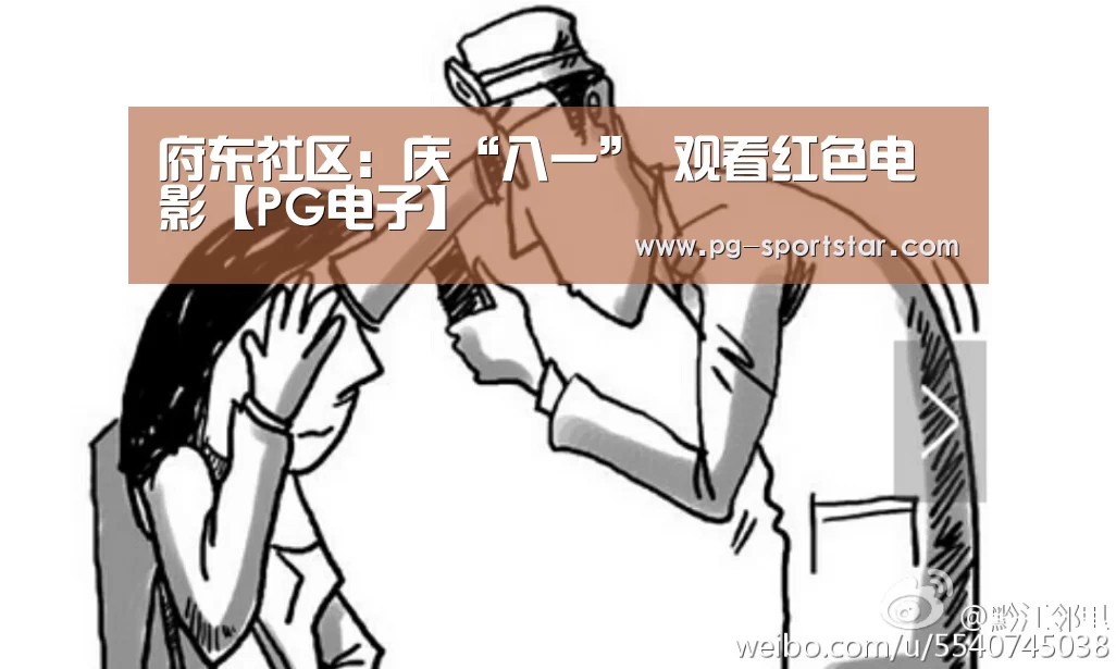 府东社区:庆“八一” 观看红色电影【PG电子】(图4) PG麻将