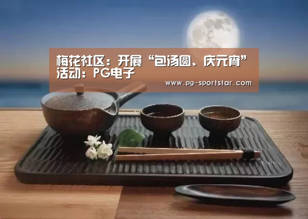 梅花社区:开展“包汤圆、庆元宵”活动:PG电子(图3) PG麻将