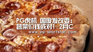 PG虎机_国度发改委:蔬菜价钱或对1-2月CPI起到支持感化(图1) PG虎机